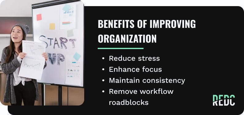 benefits of improving organization: reduce stress, enhance focus, maintain consistency, remove workflow roadblocks